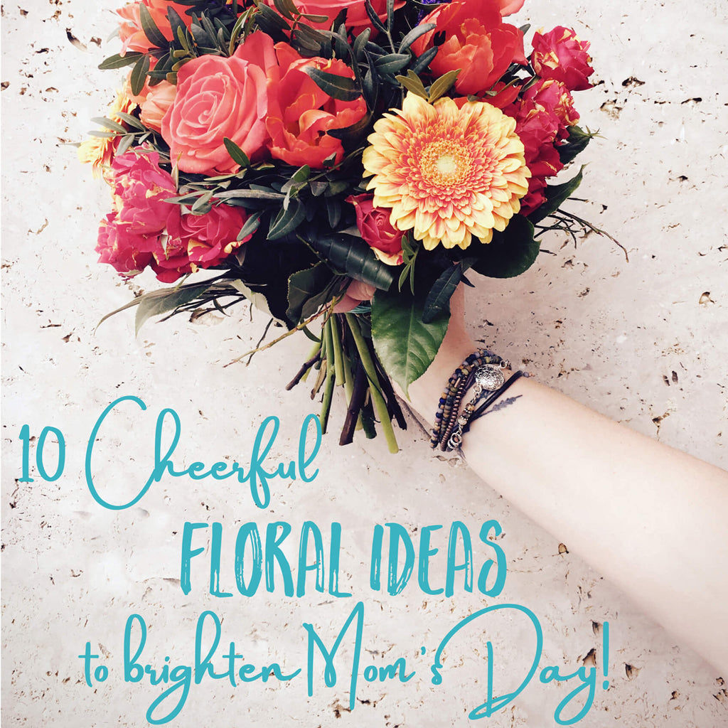 10 cheerful floral ideas to brighten Mom's day - Mother's day gift guide